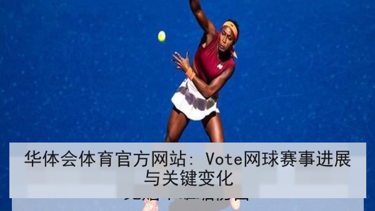 华体会体育官方网站: Vote网球赛事进展与关键变化
