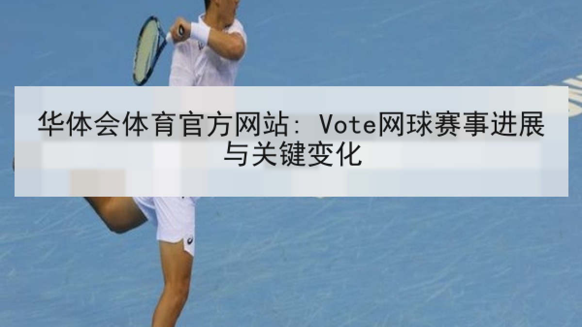 华体会体育官方网站: Vote网球赛事进展与关键变化